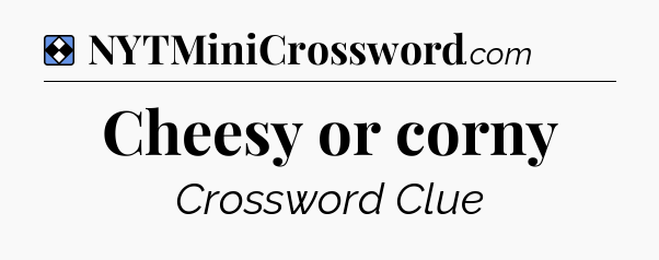 Solution: Cheesy or corny - NYT Mini Crossword