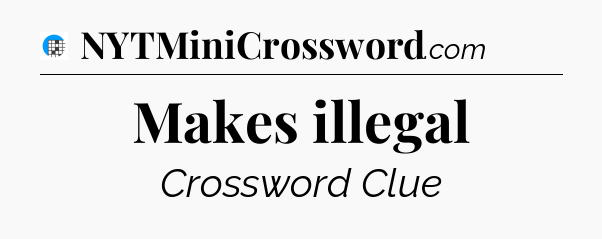 Makes illegal Crossword Clue