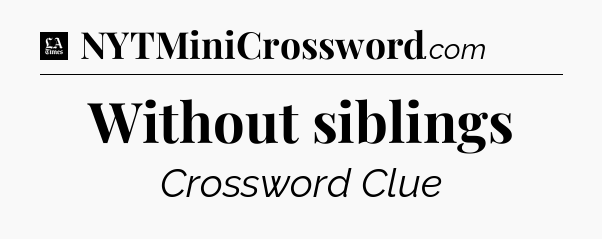 Without siblings - LA Times Crossword