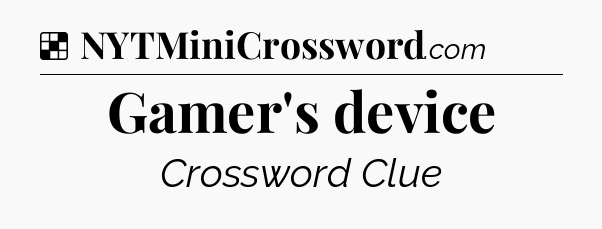 Solution: Gamer's device - NYT Crossword