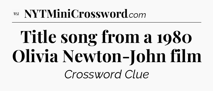 Title song from a 1980 Olivia Newton-John film - WSJ Crossword