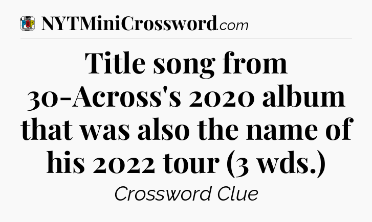Title song from 30-Across's 2020 album that was also the name of his 2022 tour (3 wds.) Crossword Clue