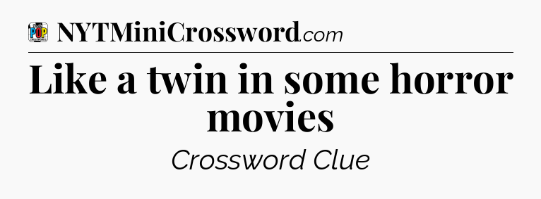 Like a twin in some horror movies Crossword Clue