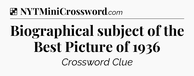 Solution: Biographical subject of the Best Picture of 1936 - NYT Crossword