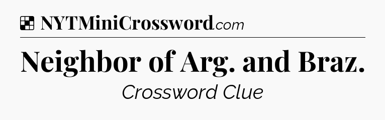 Solution: Neighbor of Arg. and Braz - NYT Crossword