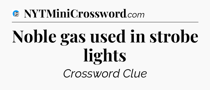 Noble gas used in strobe lights Crossword Clue