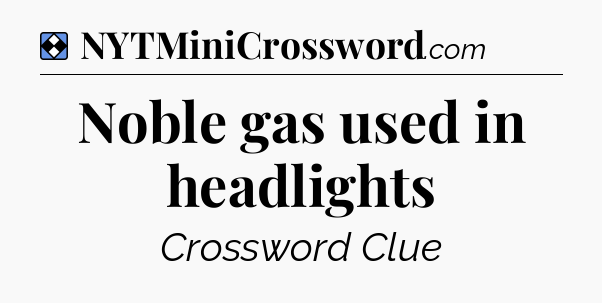 Solution: Noble gas used in headlights - NYT Mini Crossword