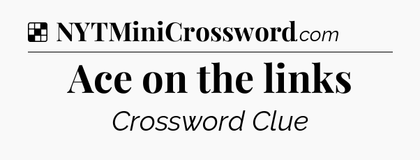 Solution: Ace on the links - NYT Crossword
