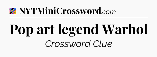 Pop art legend Warhol Crossword Clue
