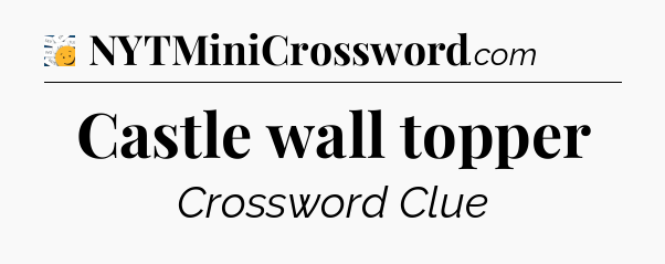 Castle wall topper - 7 Little Words