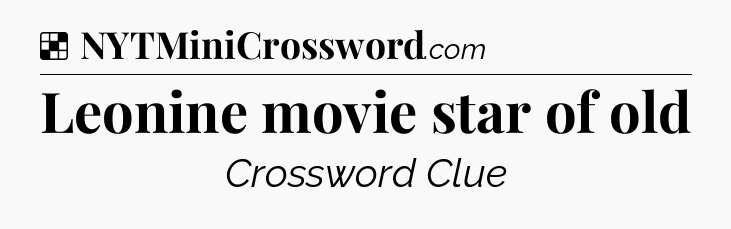 Solution: Leonine movie star of old - NYT Crossword