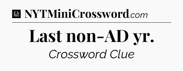 Last non-AD yr - LA Times Crossword