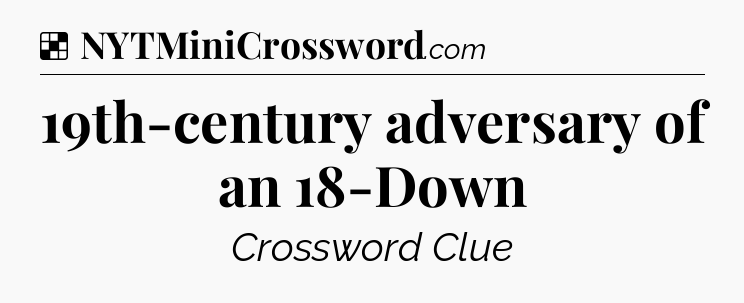 Solution: 19th-century adversary of an 18-Down - NYT Crossword