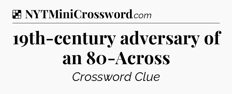 Solution: 19th-century adversary of an 80-Across - NYT Crossword