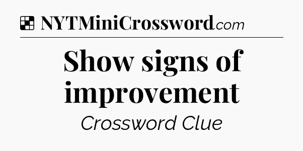 Solution: Show signs of improvement - NYT Crossword