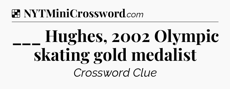 Solution: ___ Hughes, 2002 Olympic skating gold medalist - NYT Crossword