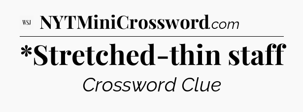 *Stretched-thin staff - WSJ Crossword
