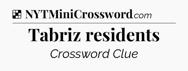 Solution: Tabriz residents - NYT Crossword
