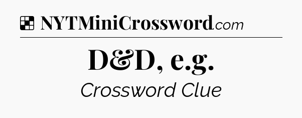 Solution: D&D, e.g - NYT Crossword