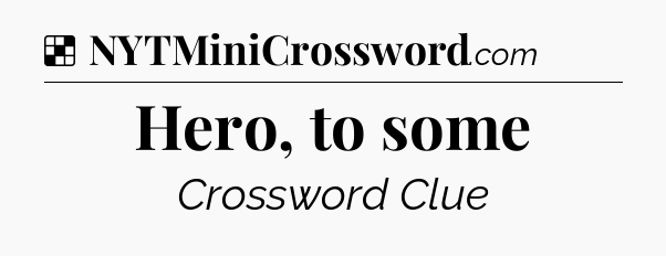 Solution: Hero, to some - NYT Crossword