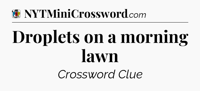 Droplets on a morning lawn Crossword Clue