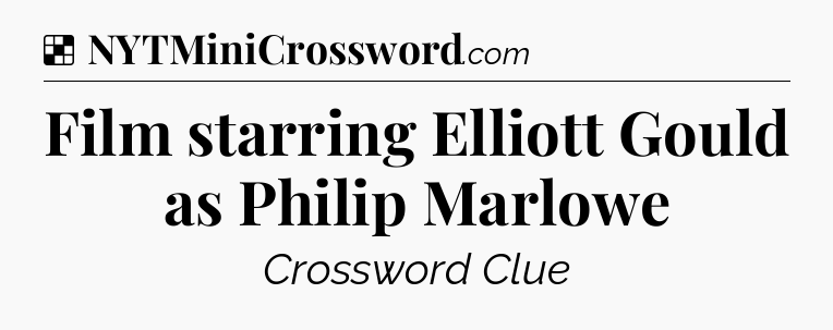 Solution: Film starring Elliott Gould as Philip Marlowe - NYT Crossword