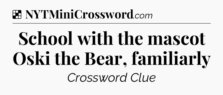 Solution: School with the mascot Oski the Bear, familiarly - NYT Crossword