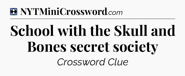 Solution: School with the Skull and Bones secret society - NYT Mini Crossword
