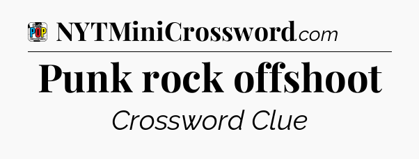 Punk rock offshoot Crossword Clue