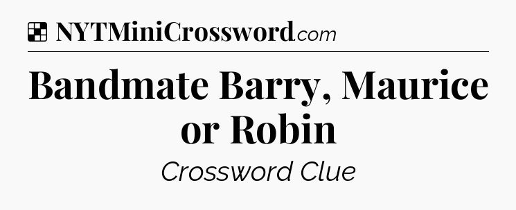 Solution: Bandmate Barry, Maurice or Robin - NYT Crossword