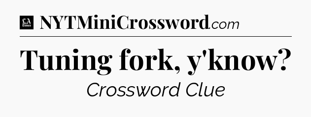 Tuning fork, y'know - LA Times Crossword