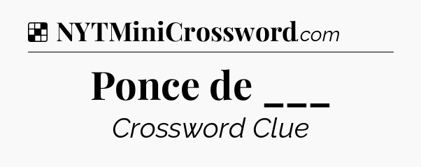 Solution: Ponce de ___ - NYT Crossword