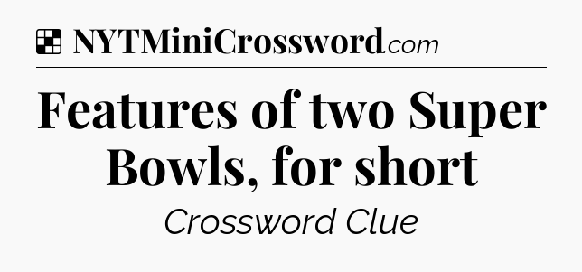 Solution: Features of two Super Bowls, for short - NYT Crossword