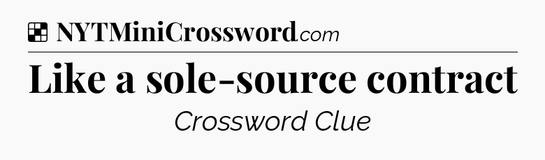 Solution: Like a sole-source contract - NYT Crossword