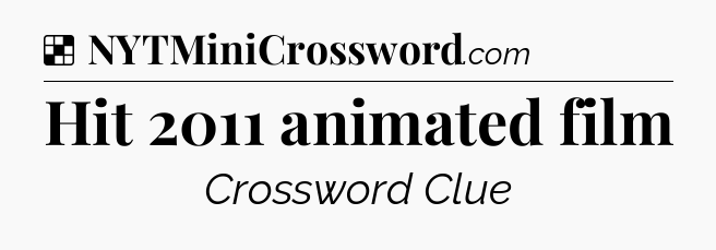 Solution: Hit 2011 animated film - NYT Crossword