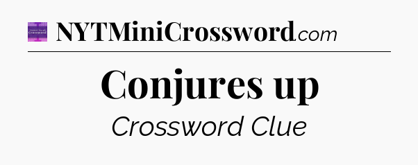 Conjures up - Thomas Joseph Crossword