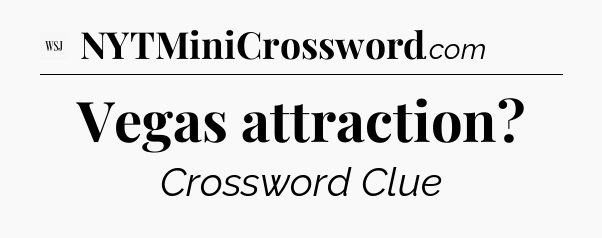 Vegas attraction - WSJ Crossword