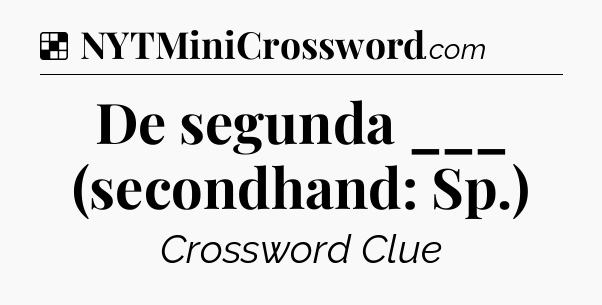Solution: De segunda ___ (secondhand: Sp.) - NYT Crossword