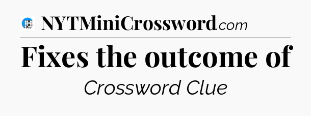 Fixes the outcome of Crossword Clue