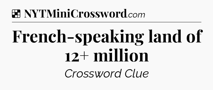 Solution: French-speaking land of 12+ million - NYT Crossword