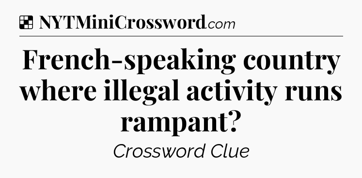 Solution: French-speaking country where illegal activity runs rampant - NYT Crossword