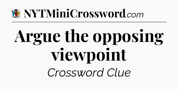 Argue the opposing viewpoint Crossword Clue