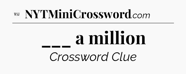 ___ a million - WSJ Crossword