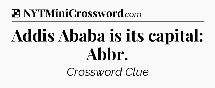 Solution: Addis Ababa is its capital: Abbr - NYT Crossword