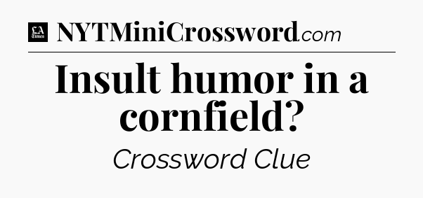 Insult humor in a cornfield - LA Times Crossword