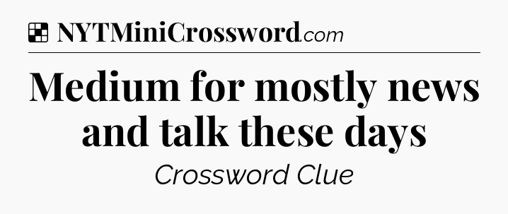 Solution: Medium for mostly news and talk these days - NYT Crossword