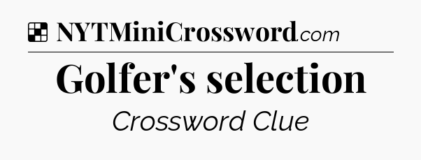 Solution: Golfer's selection - NYT Crossword