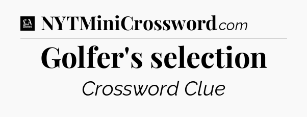 Golfer's selection - LA Times Crossword