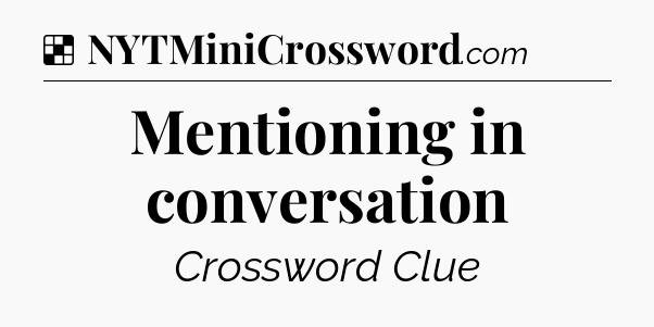 Solution: Mentioning in conversation - NYT Crossword
