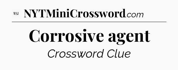 Corrosive agent - WSJ Crossword